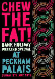 Chew The Fat Peckham Palais 5th May 2013 May Bank Holiday Weekend