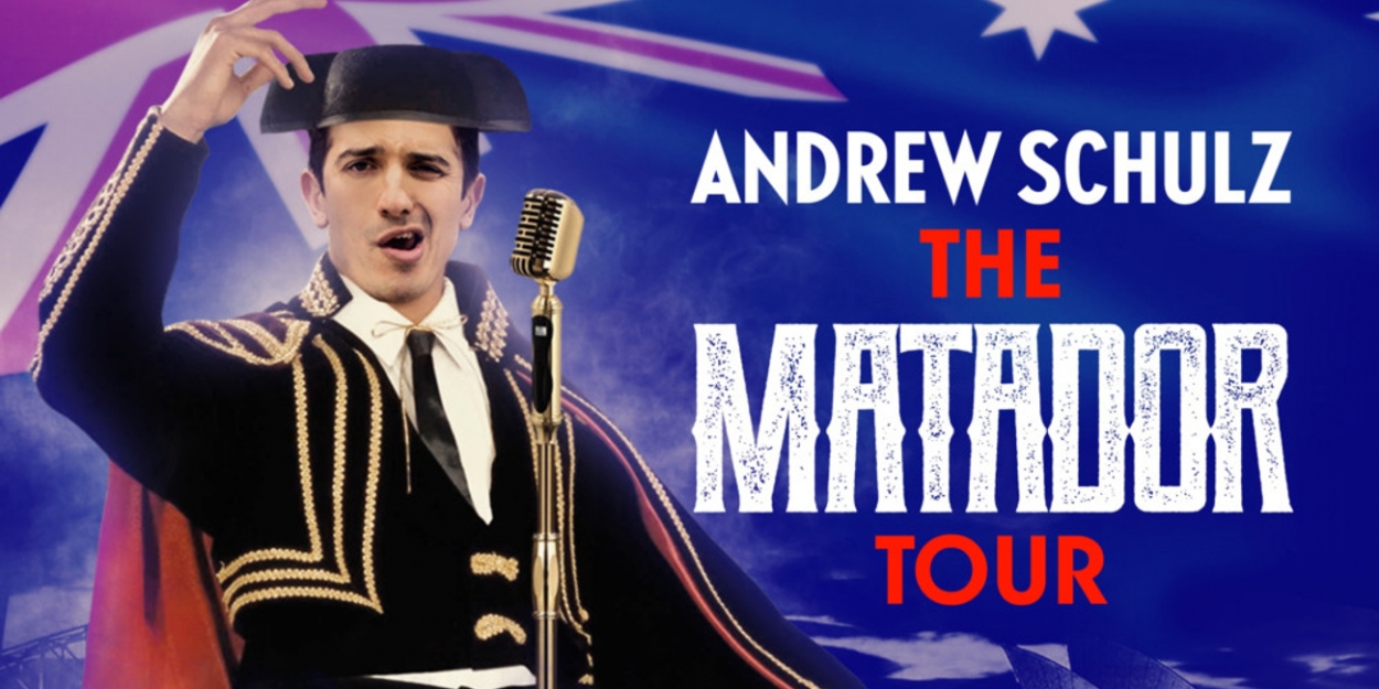 ANDREW SCHULZ THE MATADOR TOUR ANDREW SCHULZ THE MATADOR TOUR